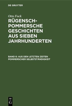 Otto Fock: Rügensch-Pommersche Geschichten aus sieben Jahrhunderten / Aus den letzten Zeiten Pommerscher Selbstständigkeit von Fock,  Otto