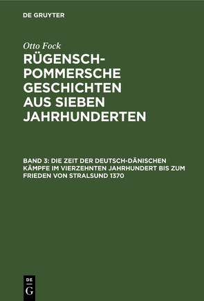 Otto Fock: Rügensch-Pommersche Geschichten aus sieben Jahrhunderten / Die Zeit der Deutsch-Dänischen Kämpfe im vierzehnten Jahrhundert bis zum Frieden von Stralsund 1370 von Fock,  Otto