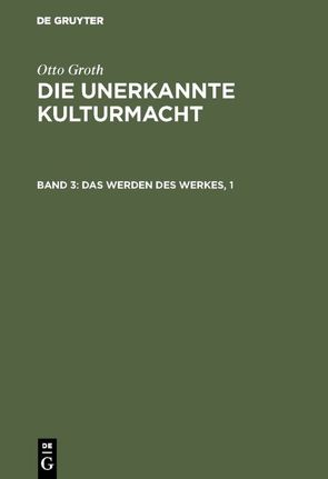 Otto Groth: Die unerkannte Kulturmacht / Das Werden des Werkes, 1 von Groth,  Otto