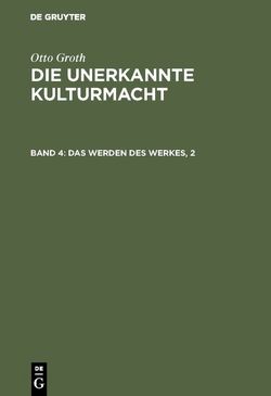 Otto Groth: Die unerkannte Kulturmacht / Das Werden des Werkes, 2 von Groth,  Otto