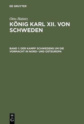 Otto Haintz: König Karl XII. von Schweden / Der Kampf Schwedens um die Vormacht in Nord- und Osteuropa (1697–1709) von Haintz,  Otto