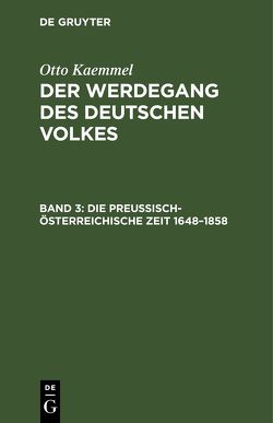 Otto Kaemmel: Der Werdegang des deutschen Volkes / Die preußisch-österreichische Zeit 1648–1858 von Reinmann,  Arnold