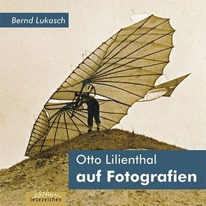 Otto Lilienthal auf Fotografien von Lukasch,  Bernd