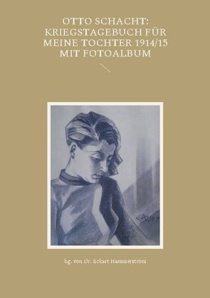 Otto Schacht: Kriegstagebuch für meine Tochter 1914/15 mit Fotoalbum von Hammerström,  Eckart