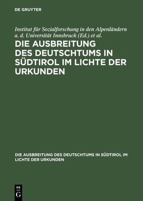 Otto Stolz: Die Ausbreitung des Deutschtums in Südtirol im Lichte der Urkunden / Ausbreitung des Deutschtums im Gebiete von Bozen und Meran, Teil 2: Urkundenbeilagen und Nachträge von Institut für Sozialforschung in den Alpenländern a. d. Universität Innsbruck, Stiftung für deutsche Volks-und Kulturbodenforschung Leipzig, Stolz,  Otto