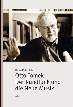 Otto Tomek. Der Rundfunk und die Neue Musik von Jahn,  Hans-Peter