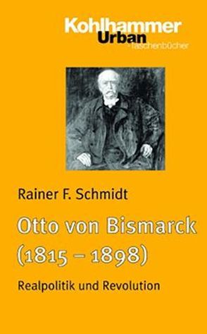 Otto von Bismarck (1815 – 1898) von Schmidt,  Rainer F.
