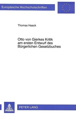 Otto von Gierkes Kritik am ersten Entwurf des Bürgerlichen Gesetzbuches von Haack,  Thomas