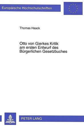 Otto von Gierkes Kritik am ersten Entwurf des Bürgerlichen Gesetzbuches von Haack,  Thomas