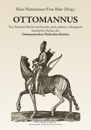 OTTOMANNUS. Von Zustand, Macht und Gewalt, auch anderen verborgenen heimlichen Sachen des Ottomanischen Türkischen Reichs von Bake,  Uwe, Hattenhauer,  Hans