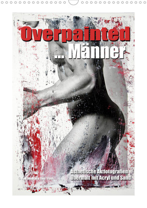 Overpainted … Männer (Wandkalender 2022 DIN A3 hoch) von Fotodesign,  Black&White, Wehrle & Uwe Frank,  Ralf