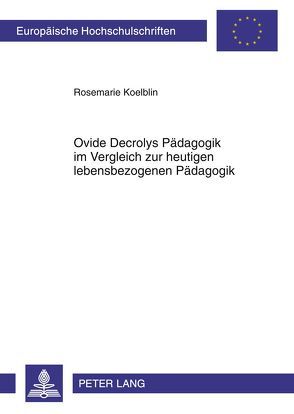 Ovide Decrolys Pädagogik im Vergleich zur heutigen lebensbezogenen Pädagogik von Koelblin,  Rosemarie