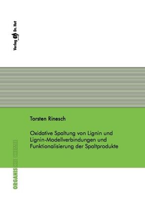 Oxidative Spaltung von Lignin und Lignin-Modellverbindungen und Funktionalisierung der Spaltprodukte von Rinesch,  Torsten