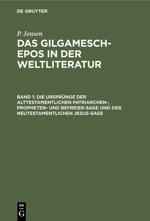 P. Jensen: Das Gilgamesch-Epos in der Weltliteratur / Die Ursprünge der alttestamentlichen Patriarchen-, Propheten- und Befreier-Sage und der neutestamentlichen Jesus-Sage von Jensen,  P.