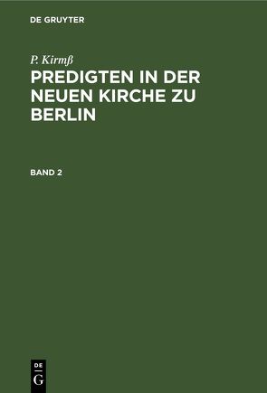 P. Kirmß: Predigten in der Neuen Kirche zu Berlin / P. Kirmß: Predigten in der Neuen Kirche zu Berlin. Band 2 von Kirmß,  P.