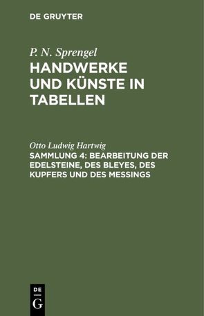 P. N. Sprengel: Handwerke und Künste in Tabellen / Bearbeitung der Edelsteine, des Bleyes, des Kupfers und des Meßings von Hartwig,  Otto Ludwig