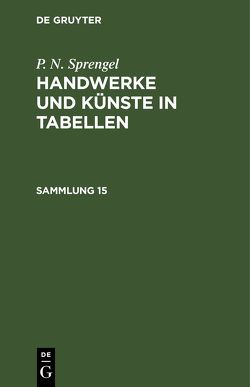 P. N. Sprengel: Handwerke und Künste in Tabellen / P. N. Sprengel: Handwerke und Künste in Tabellen. Sammlung 15 von Sprengel,  P. N.