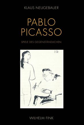 Pablo Picasso. Spiele des Gegenständlichen von Neugebauer,  Klaus