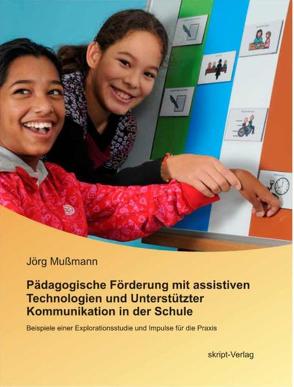 Pädagogische Förderung mit assistiven Technologien und Unterstützter Kommunikation in der Schule von Mußmann,  Jörg