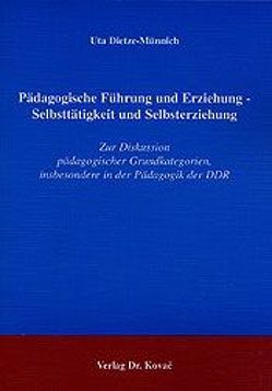 Pädagogische Führung und Erziehung – Selbsttätigkeit und Selbsterziehung von Dietze-Münnich,  Uta