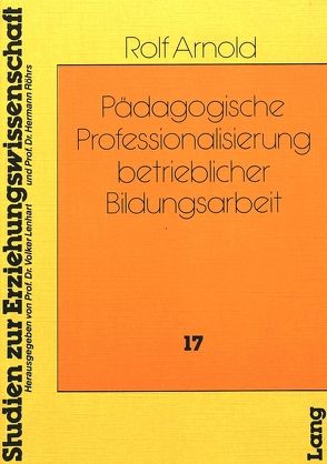 Pädagogische Professionalisierung betrieblicher Bildungsarbeit von Arnold,  Rolf