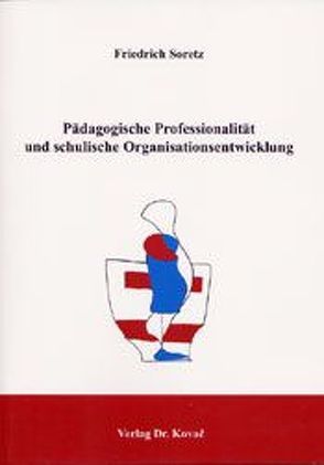 Pädagogische Professionalität und schulische Organisationsentwicklung von Soretz,  Friedrich