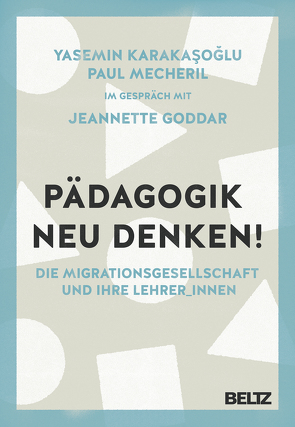 Pädagogik neu denken! von Goddar,  Jeannette, Karakasoglu,  Yasemin, Mecheril,  Paul