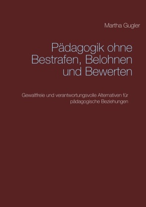 Pädagogik ohne bestrafen, belohnen und bewerten von Gugler,  Martha