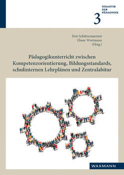 Pädagogikunterricht zwischen Kompetenzorientierung, Bildungsstandards, schulinternen Lehrplänen und Zentralabitur von Dammer,  Karl-Heinz, Püttmann,  Carsten, Röken,  Gernod, Rolffs,  Elisabeth, Röwekamp,  Brigitte, Scholl,  Daniel, Schützenmeister,  Jörn, Wortmann,  Elmar