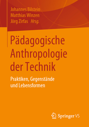 Pädagogische Anthropologie der Technik von Bilstein,  Johannes, Winzen,  Matthias, Zirfas,  Jörg