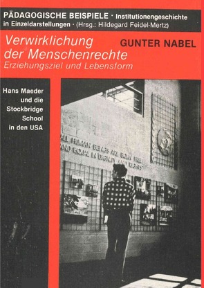 Pädagogische Beispiele, Institutionengeschichte in Einzeldarstellung / Verwirklichung der Menschenrechte. Erziehungsziel und Lebensform. Hans Maeder und die Stockbridge School in den USA von Nabel,  Gunter