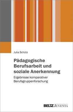 Pädagogische Berufsarbeit und soziale Anerkennung von Schütz,  Julia