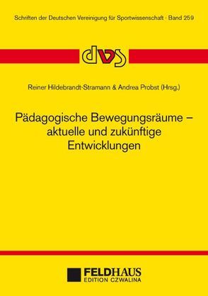 Pädagogische Bewegungsräume – aktuelle und zukünftige Entwicklungen von Hildebrandt-Stramann,  Reiner, Probst,  Andrea