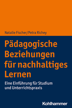 Pädagogische Beziehungen für nachhaltiges Lernen von Fischer,  Natalie, Richey,  Petra