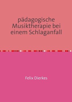 pädagogische Musiktherapie bei einem Schlaganfall von Dierkes,  Felix