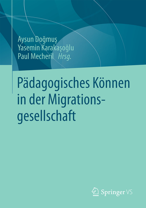 Pädagogisches Können in der Migrationsgesellschaft von Doğmuş,  Aysun, Karakasoglu,  Yasemin, Mecheril,  Paul