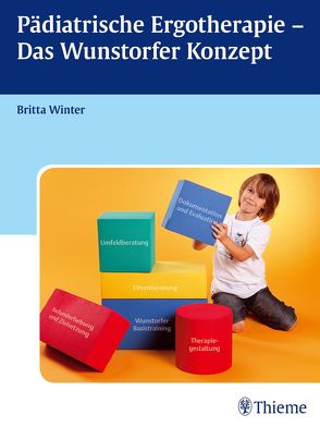 Pädiatrische Ergotherapie – Das Wunstorfer Konzept von Arasin,  Bettina, Dammeier,  Carolin, Gehrke,  Birte, Kiomall,  Isabel, Winter,  Britta