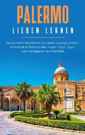 Palermo lieben lernen: Der perfekte Reiseführer für einen unvergesslichen Aufenthalt in Palermo inkl. Insider-Tipps, Tipps zum Geldsparen und Packliste von Hapke,  Claudia