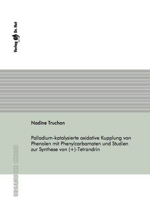 Palladium-katalysierte oxidative Kupplung von Phenolen mit Phenylcarbamaten und Studien zur Synthese von (+)-Tetrandrin von Truchan,  Nadine