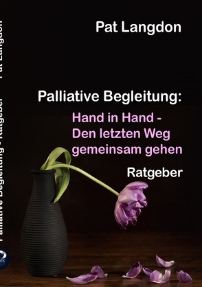 Palliative Begleitung – Hand in Hand – Den letzten Weg gemeinsam gehen von Köhler,  Markus, Langdon,  Pat