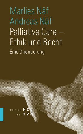Palliative Care – Ethik und Recht von Näf,  Andreas, Näf,  Marlies