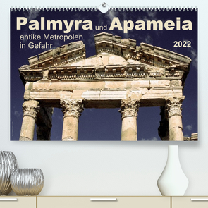 Palmyra und Apameia – Antike Metropolen in Gefahr 2022 (Premium, hochwertiger DIN A2 Wandkalender 2022, Kunstdruck in Hochglanz) von www.josemessana.com