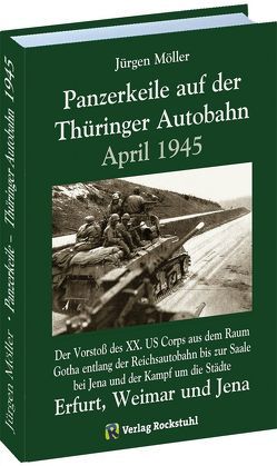 PANZERKEILE auf der THÜRINGER AUTOBAHN Eisenach-Gotha-Erfurt–Weimar-Jena 1945 von Möller,  Jürgen, Rockstuhl,  Harald