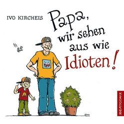 Papa, wir sehen aus wie Idioten! von Kircheis,  Ivo