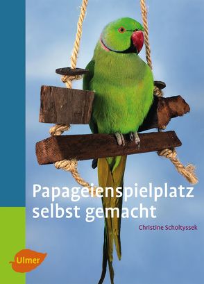 Papageienspielplatz selbst gemacht von Scholtyssek,  Christine