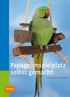 Papageienspielplatz selbst gemacht von Scholtyssek,  Christine