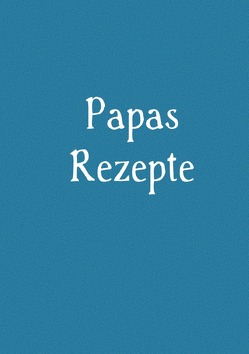 Papas Rezepte – Das Kochbuch zum Selberschreiben von Louni,  Franca