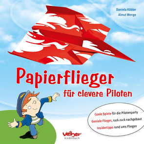 Papierflieger für clevere Piloten von Köbler,  Daniela, Wenge,  Almut