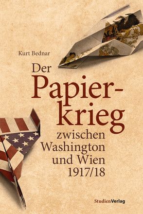 Der Papierkrieg zwischen Washington und Wien 1917/18 von Bednar,  Kurt