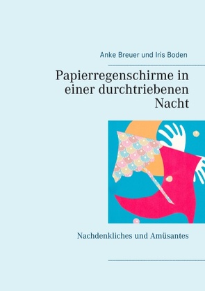 Papierregenschirme in einer durchtriebenen Nacht von Boden,  Iris, Breuer,  Anke